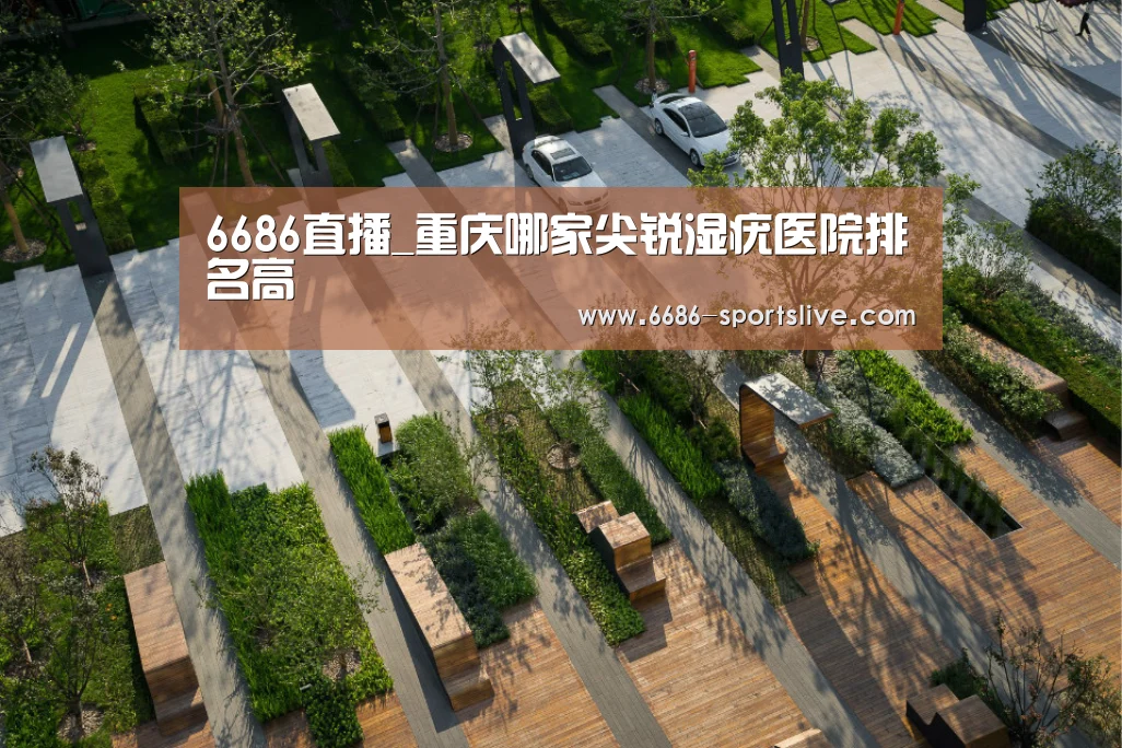6686直播_重庆哪家尖锐湿疣医院排名高(图2) 6686官网