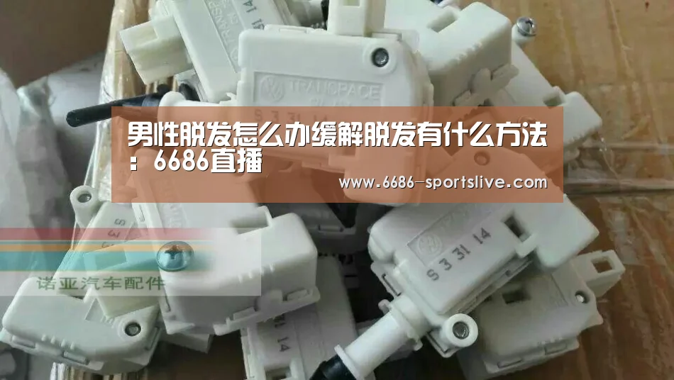 男性脱发怎么办缓解脱发有什么方法:6686直播(图2) 6686官网
